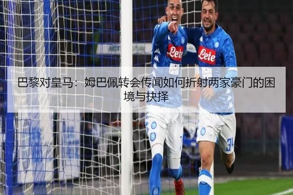 巴黎对皇马：姆巴佩转会传闻如何折射两家豪门的困境与抉择
